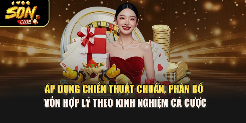 Áp dụng chiến thuật chuẩn, phân bổ vốn hợp lý theo kinh nghiệm cá cược