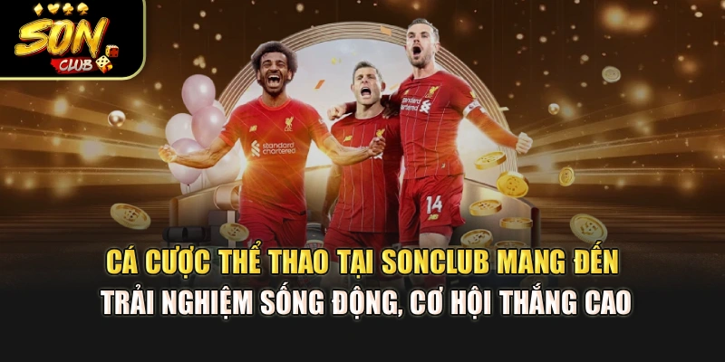 Cá cược thể thao tại Sonclub mang đến trải nghiệm sống động, cơ hội thắng cao