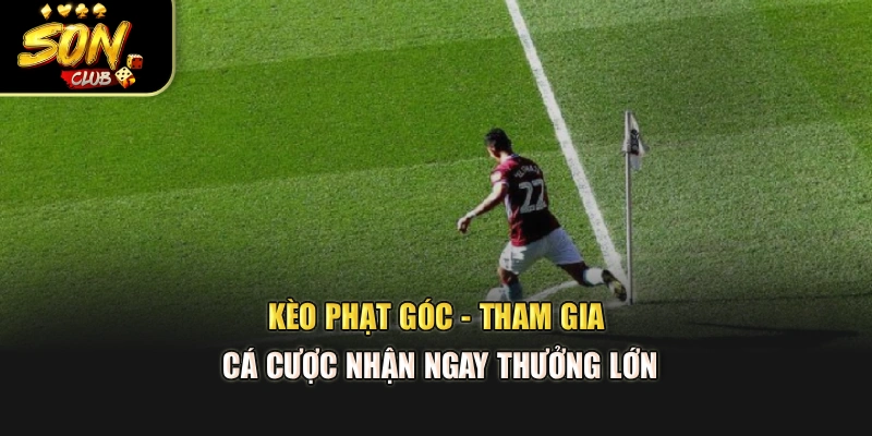 Kèo Phạt Góc - Tham Gia Cá Cược Nhận Ngay Thưởng Lớn