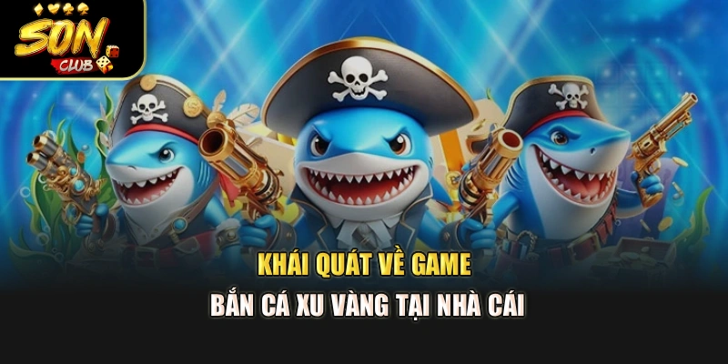 Khái quát về game Bắn Cá Xu Vàng tại nhà cái