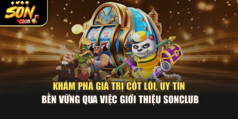 Khám phá giá trị cốt lõi, uy tín bền vững qua việc giới thiệu Sonclub