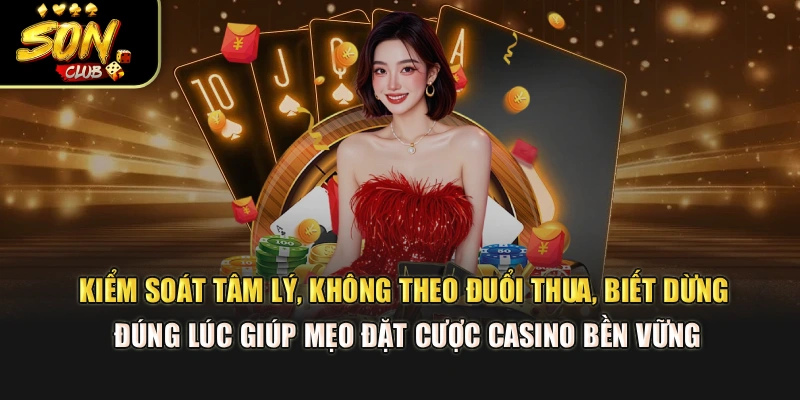 Kiểm soát tâm lý, không theo đuổi thua, biết dừng đúng lúc giúp mẹo đặt cược casino bền vững