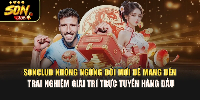 Sonclub không ngừng đổi mới để mang đến trải nghiệm giải trí trực tuyến hàng đầu