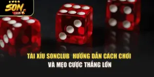 Tài Xỉu Sonclub - Hướng Dẫn Cách Chơi Và Mẹo Cược Thắng Lớn